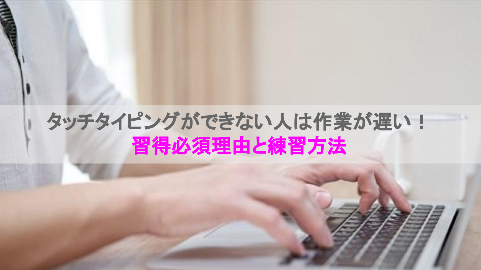 サラリーマンblog タッチタイピングができない人は作業が遅い 習得必須理由と練習方法